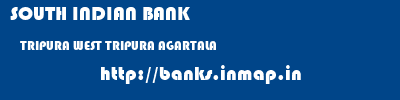 SOUTH INDIAN BANK  TRIPURA WEST TRIPURA AGARTALA   banks information 